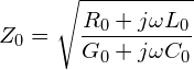 \displaystyle Z_0={\sqrt {\frac {R_0+j\omega L_0}{G_0+j\omega C_0}}}
